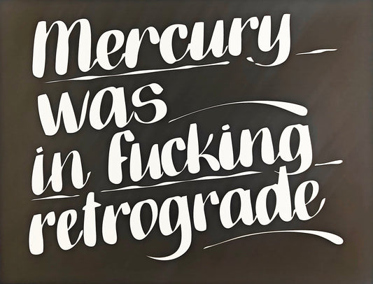 Mercury Was in F*cking Retrograde 2.0